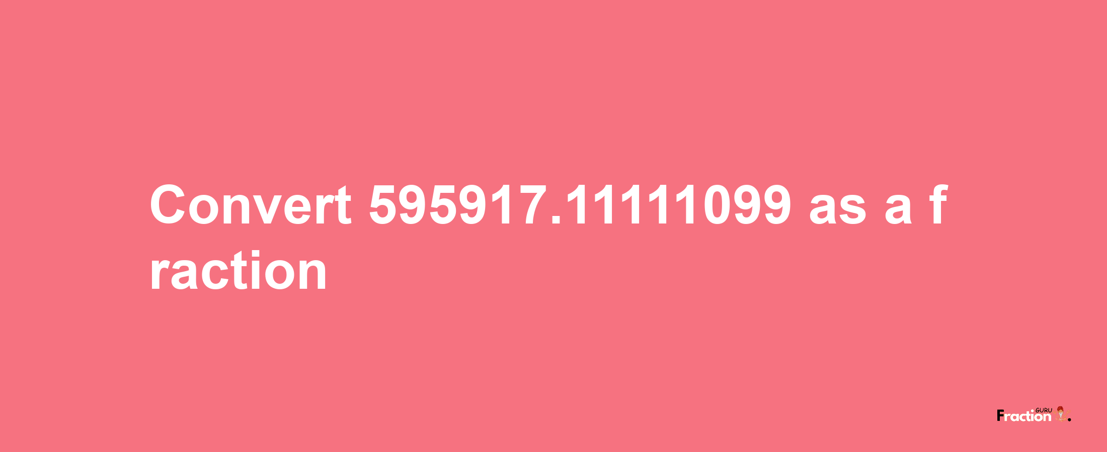 How to convert 595917.11111099 as a fraction