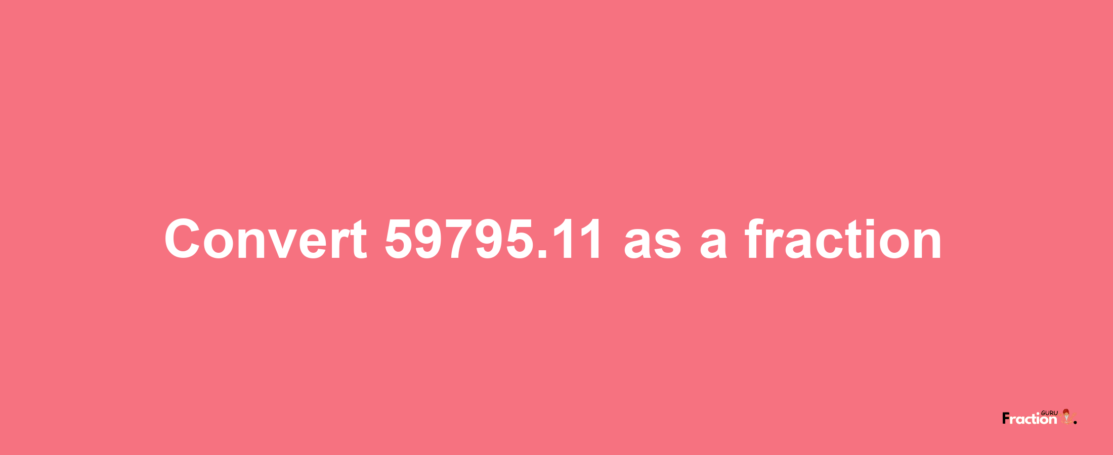 How to convert 59795.11 as a fraction