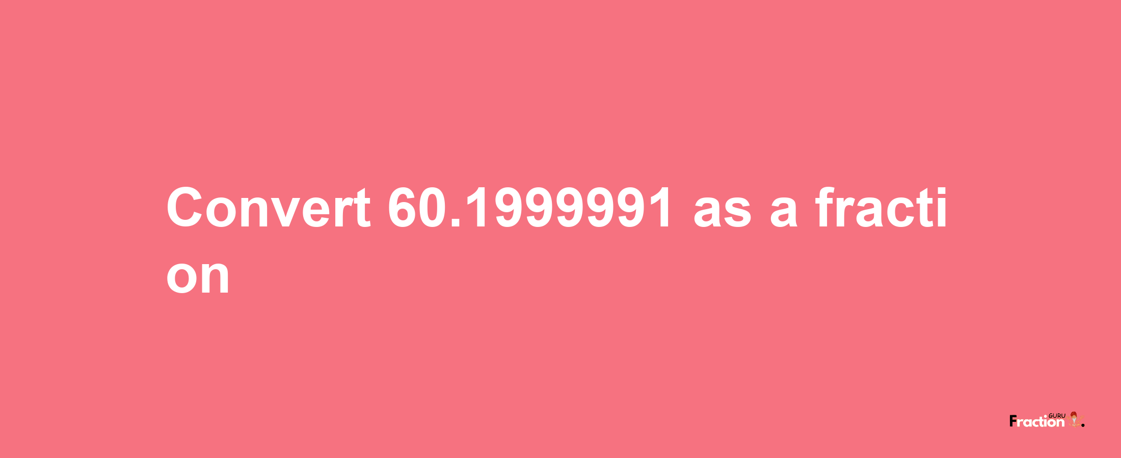 How to convert 60.1999991 as a fraction