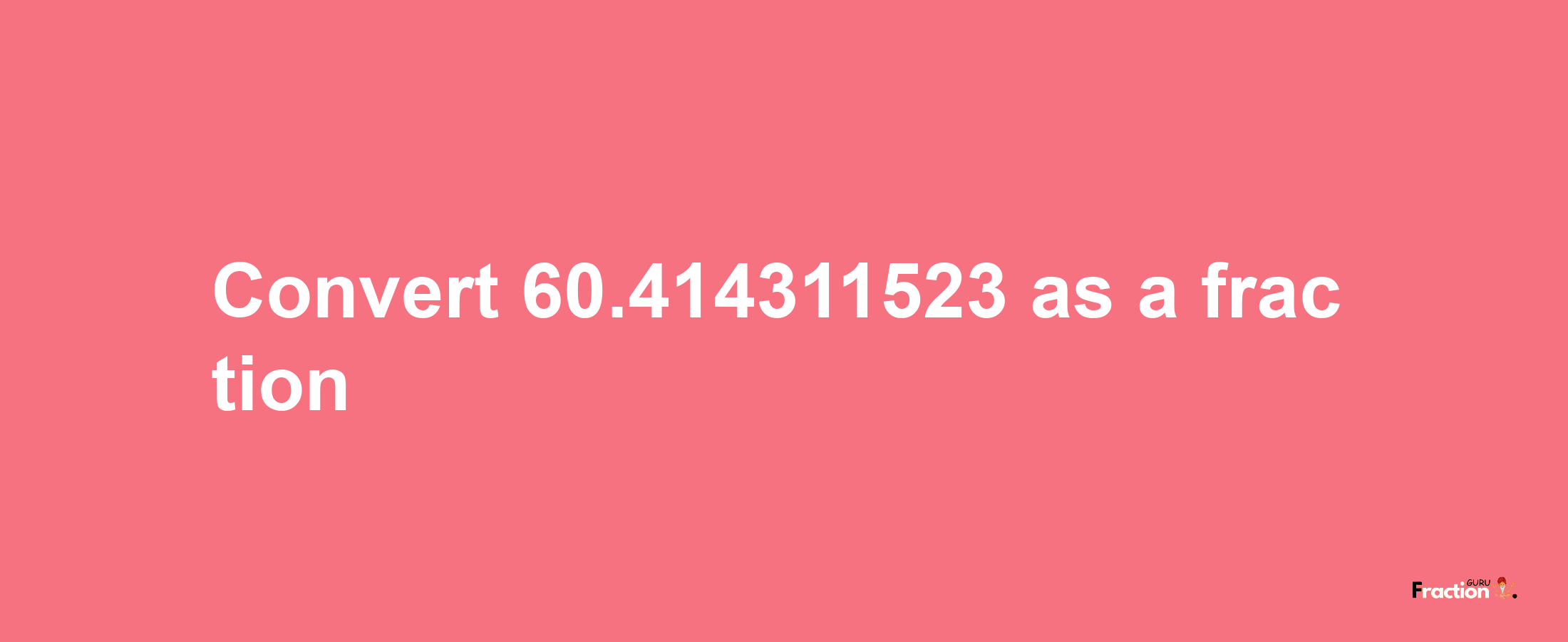 How to convert 60.414311523 as a fraction