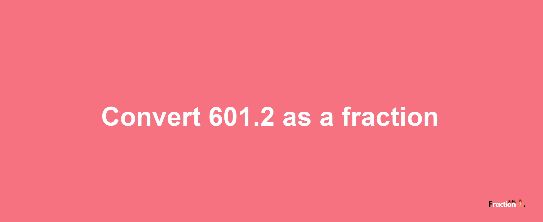 How to convert 601.2 as a fraction