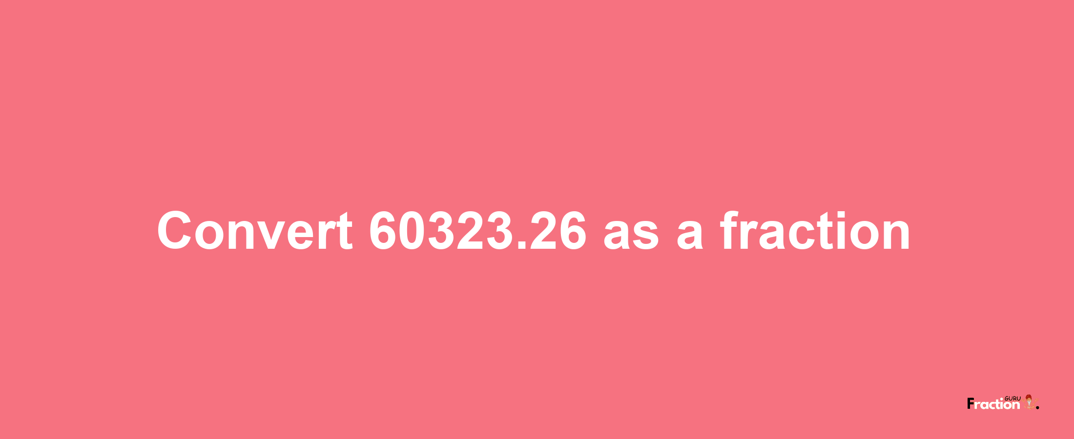 How to convert 60323.26 as a fraction