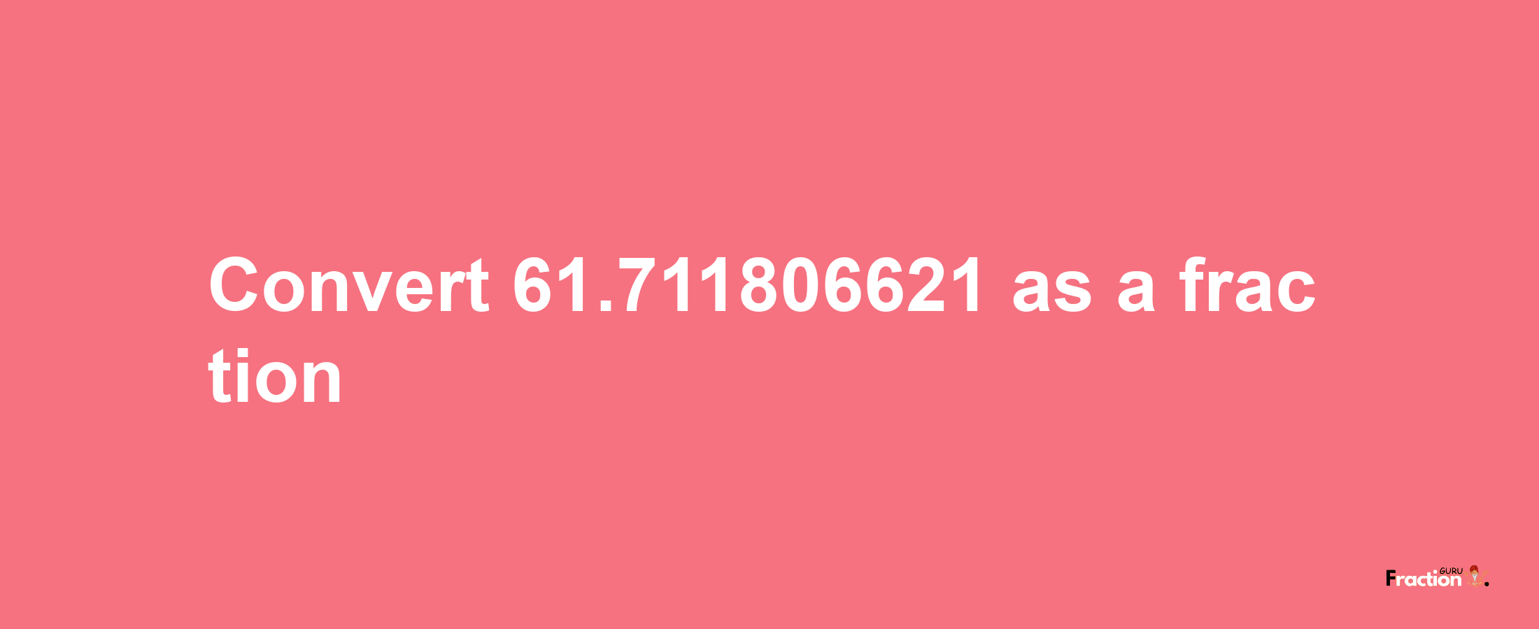 How to convert 61.711806621 as a fraction