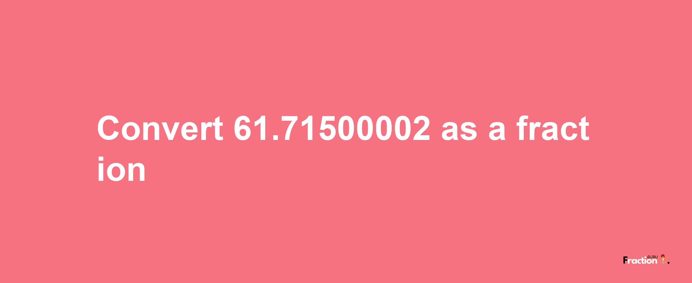 How to convert 61.71500002 as a fraction