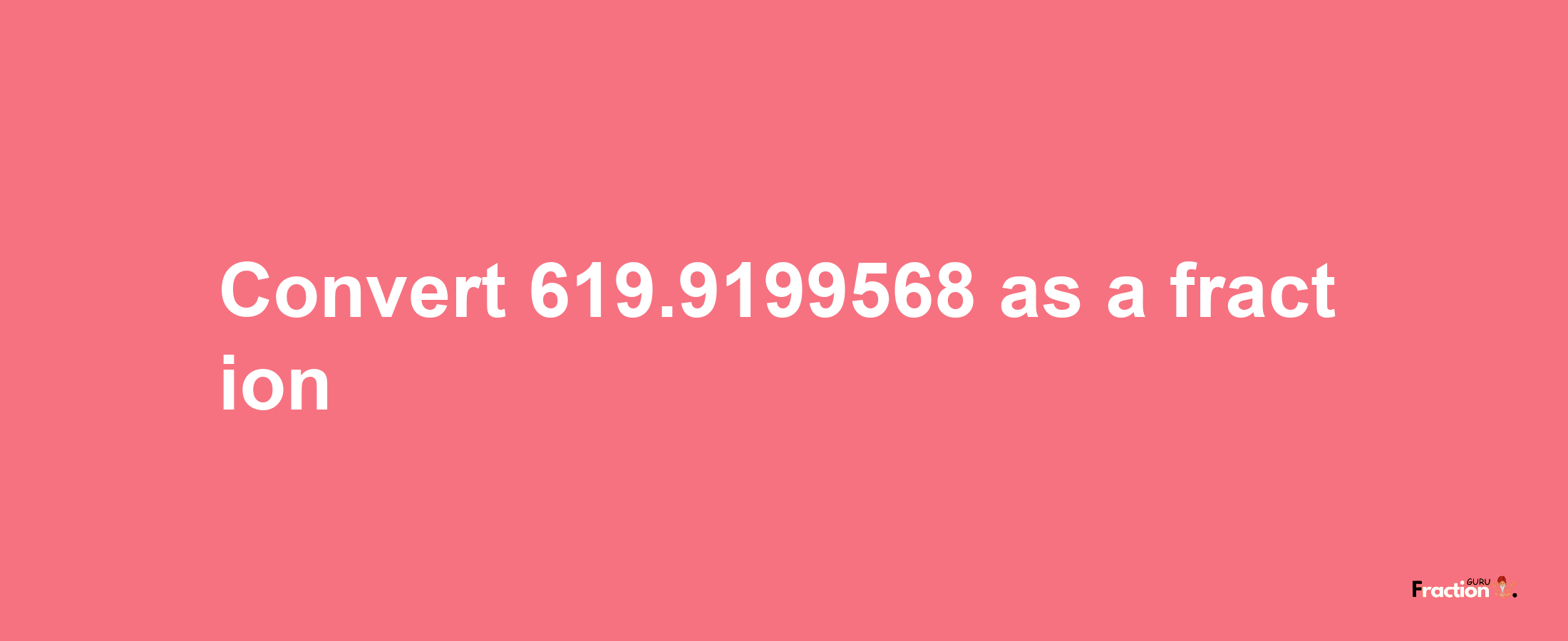 How to convert 619.9199568 as a fraction