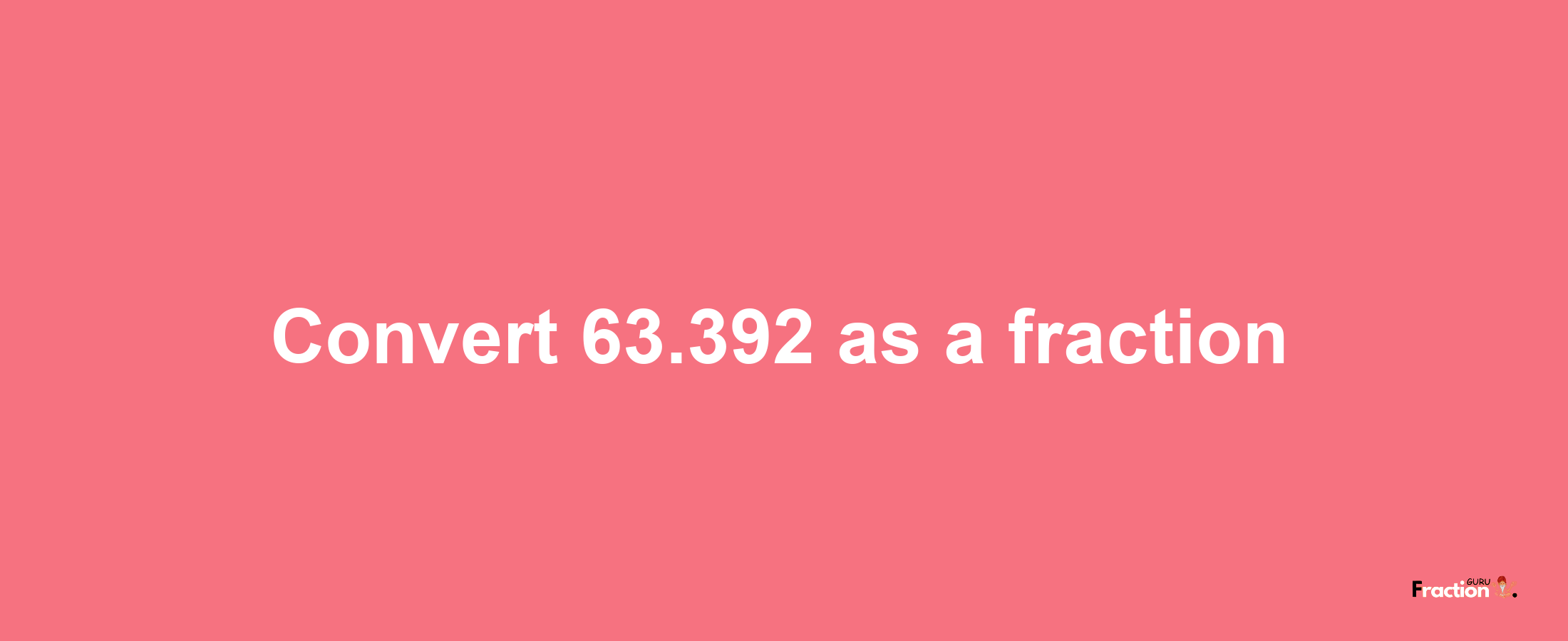 How to convert 63.392 as a fraction