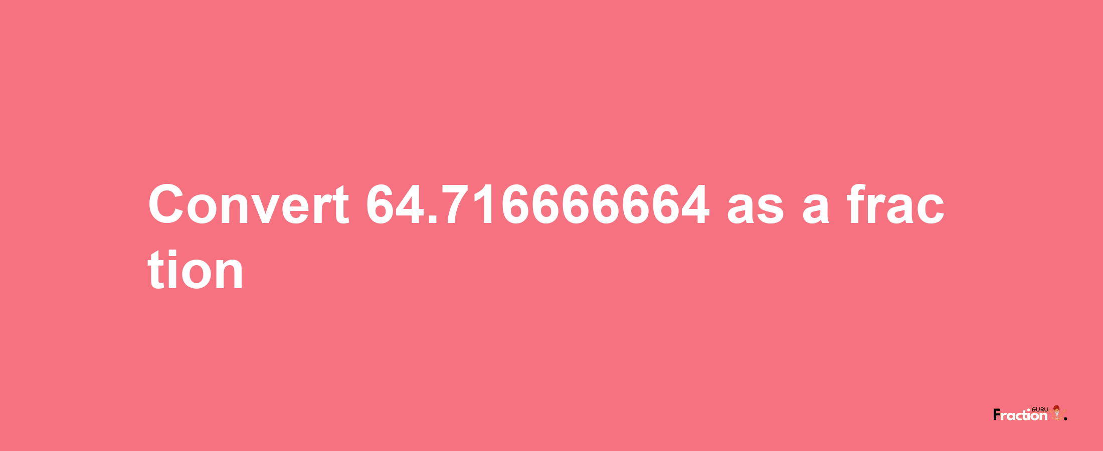 How to convert 64.716666664 as a fraction