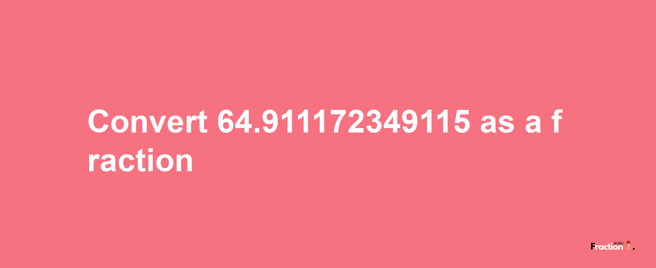 How to convert 64.911172349115 as a fraction