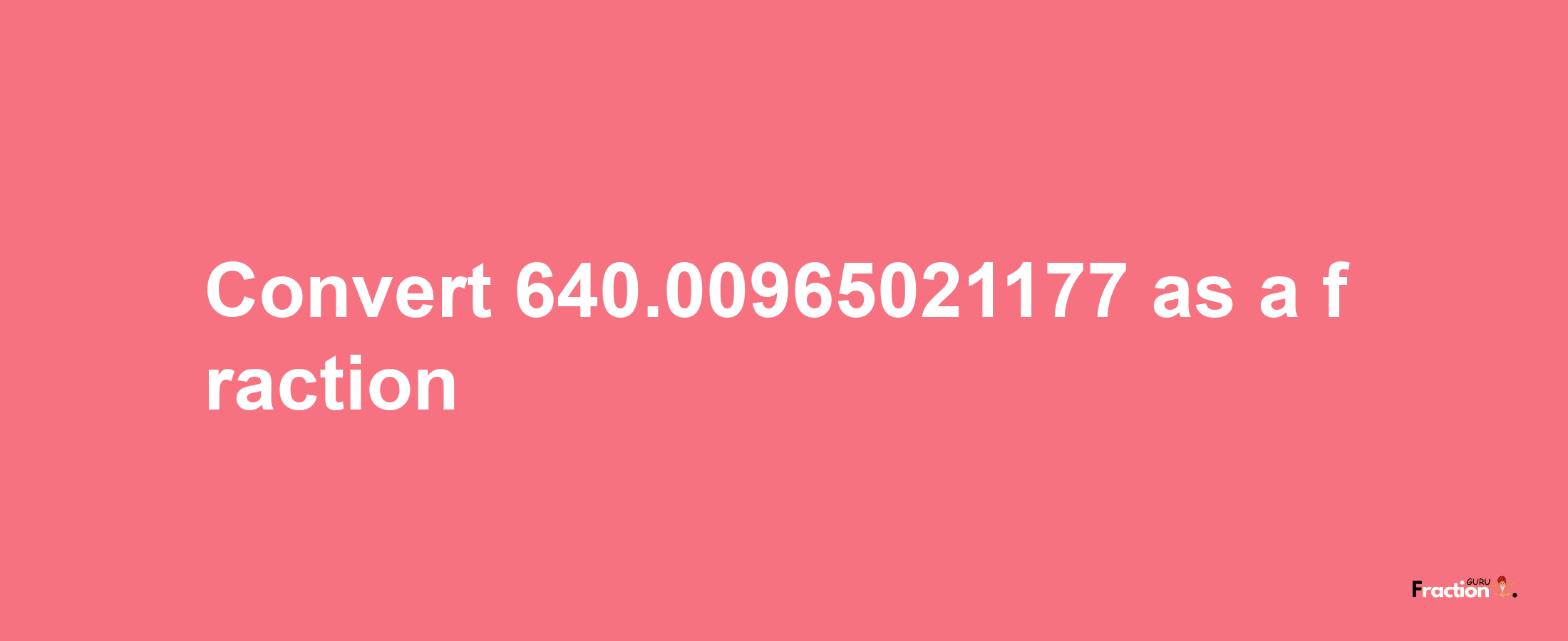 How to convert 640.00965021177 as a fraction