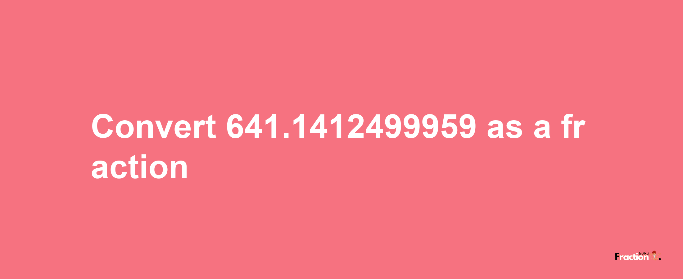 How to convert 641.1412499959 as a fraction