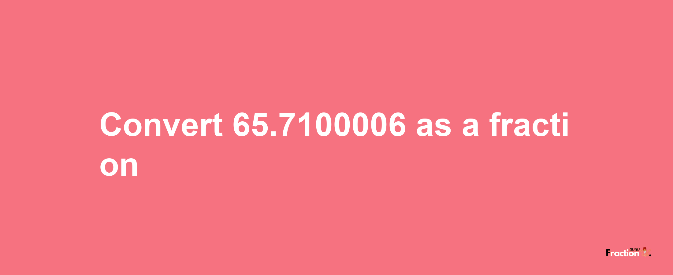 How to convert 65.7100006 as a fraction