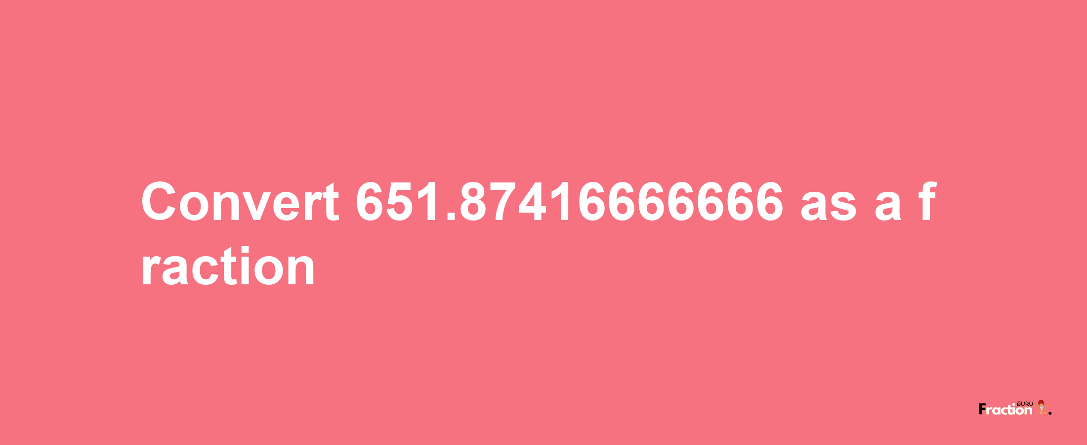 How to convert 651.87416666666 as a fraction