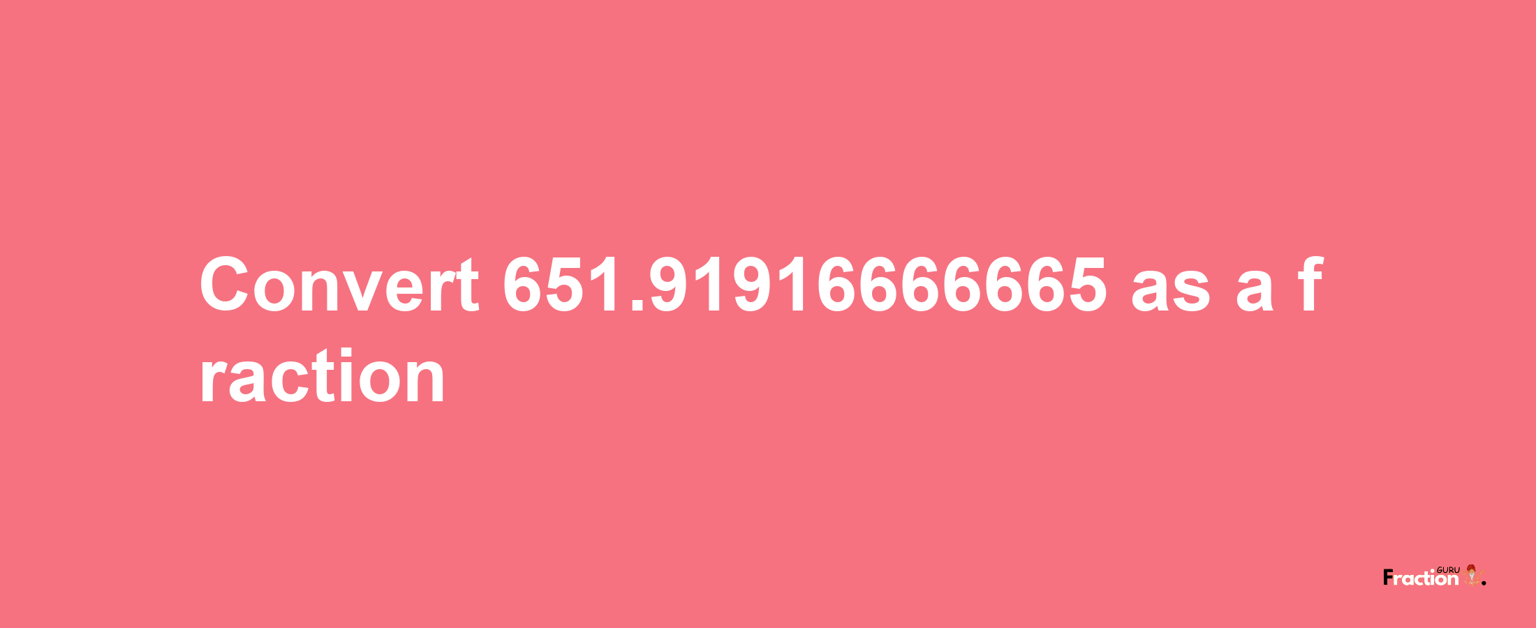 How to convert 651.91916666665 as a fraction