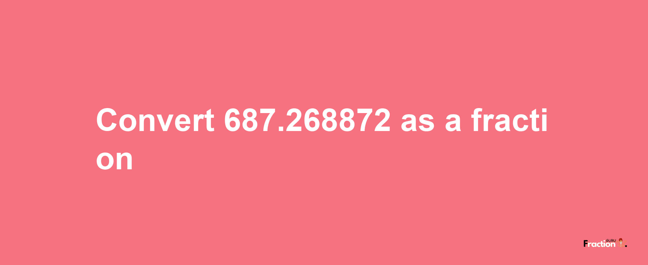 How to convert 687.268872 as a fraction