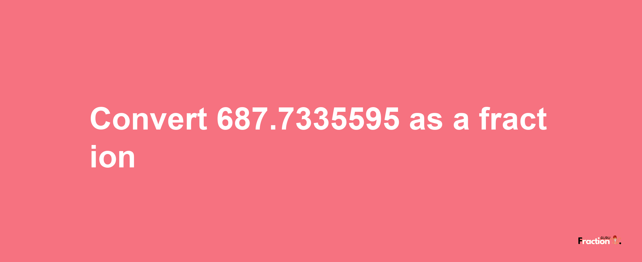 How to convert 687.7335595 as a fraction