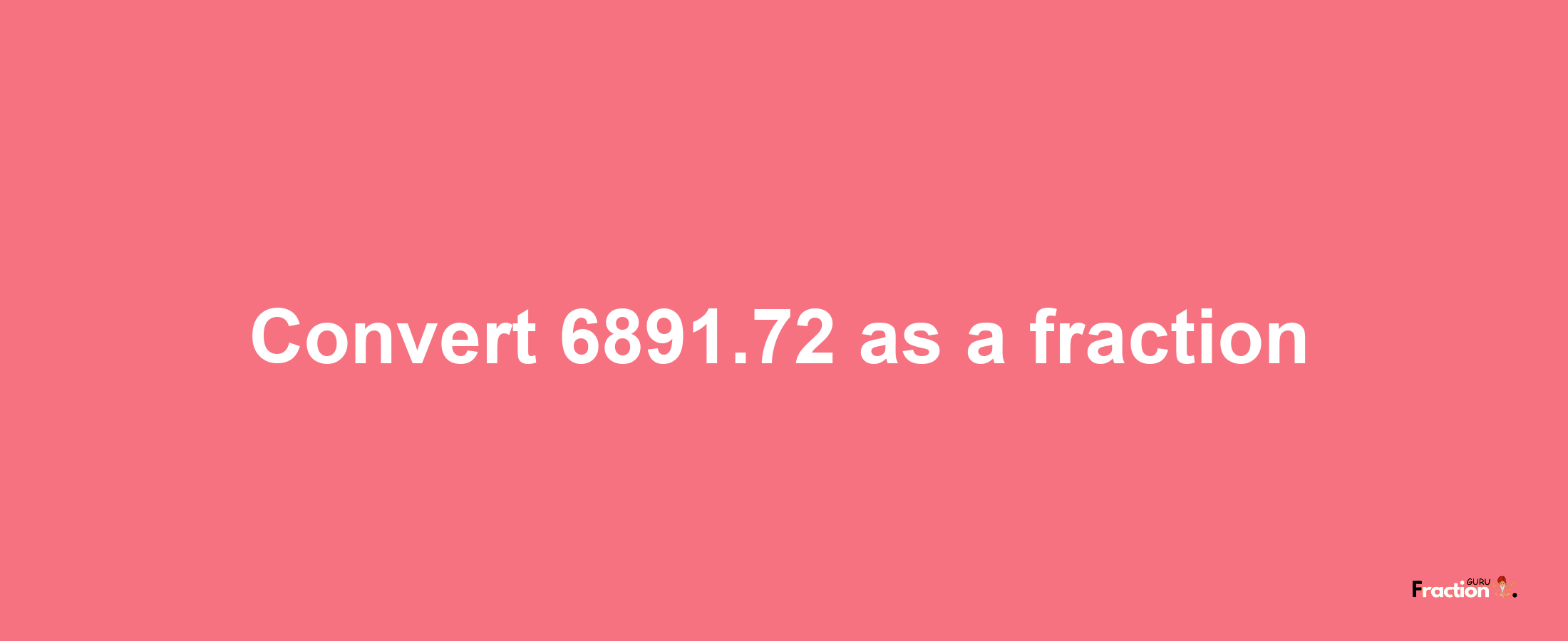 How to convert 6891.72 as a fraction