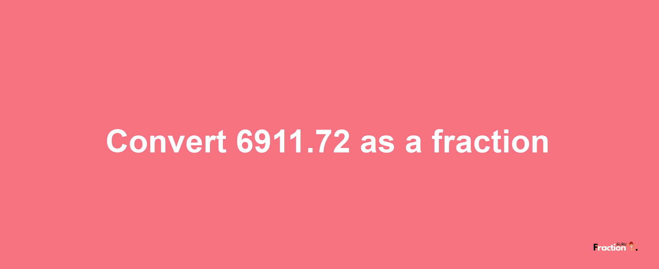 How to convert 6911.72 as a fraction