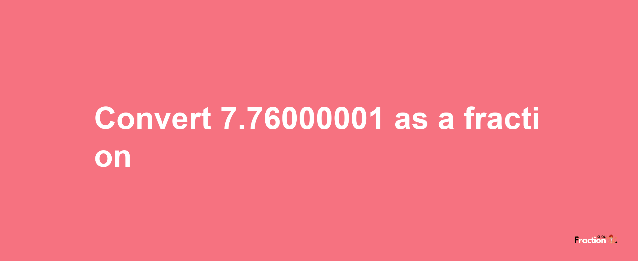 How to convert 7.76000001 as a fraction