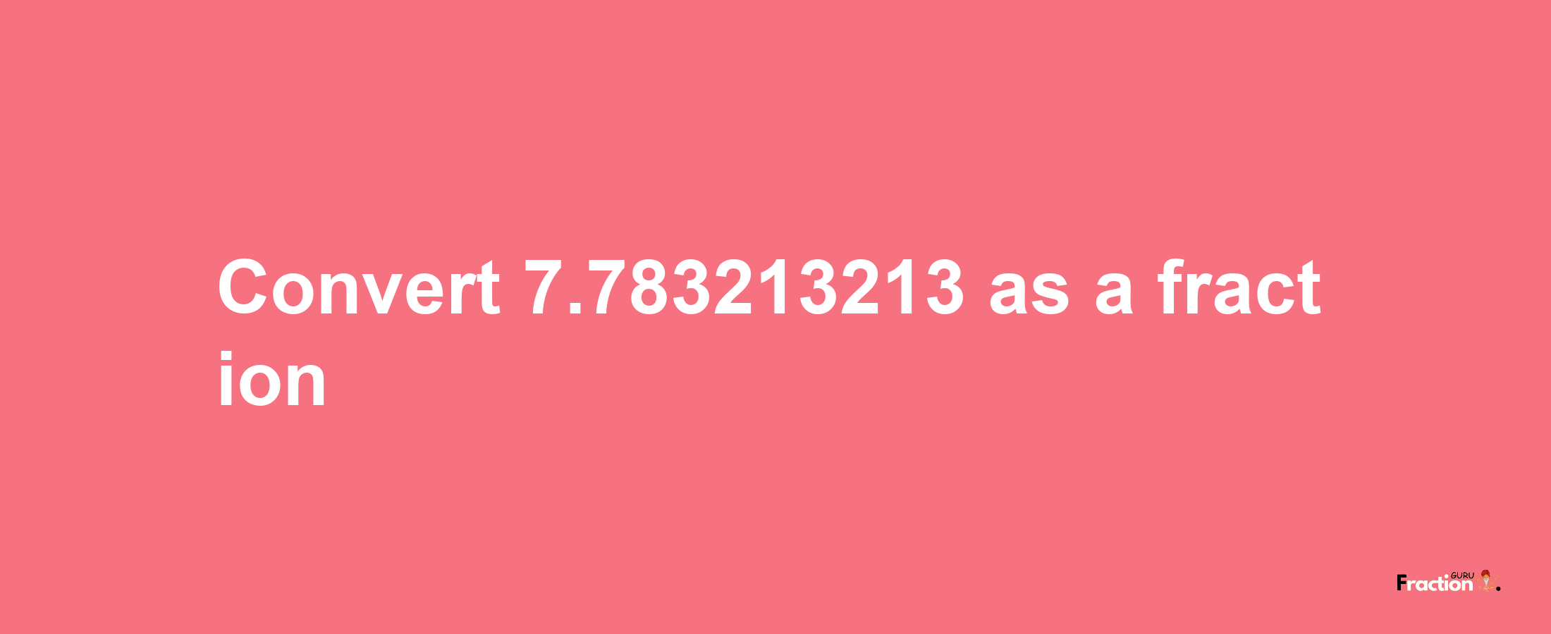 How to convert 7.783213213 as a fraction