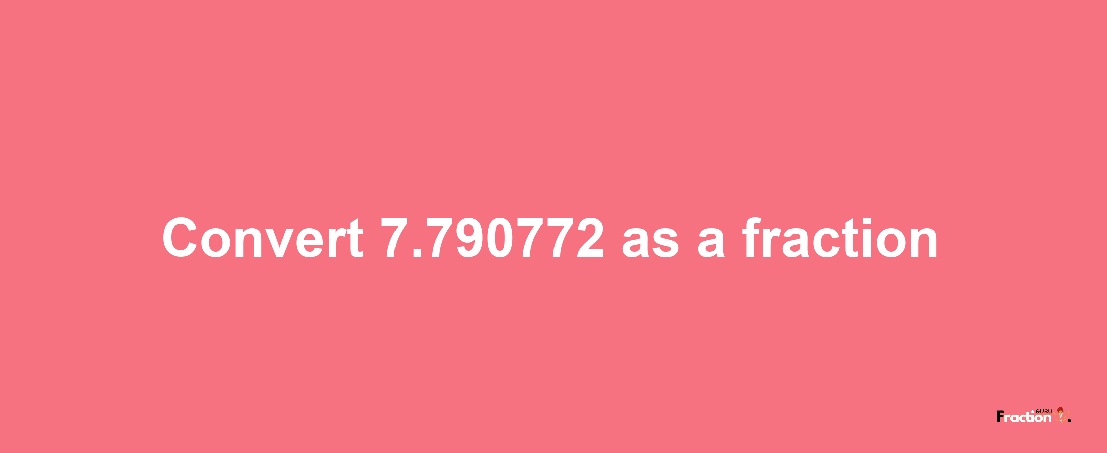 How to convert 7.790772 as a fraction