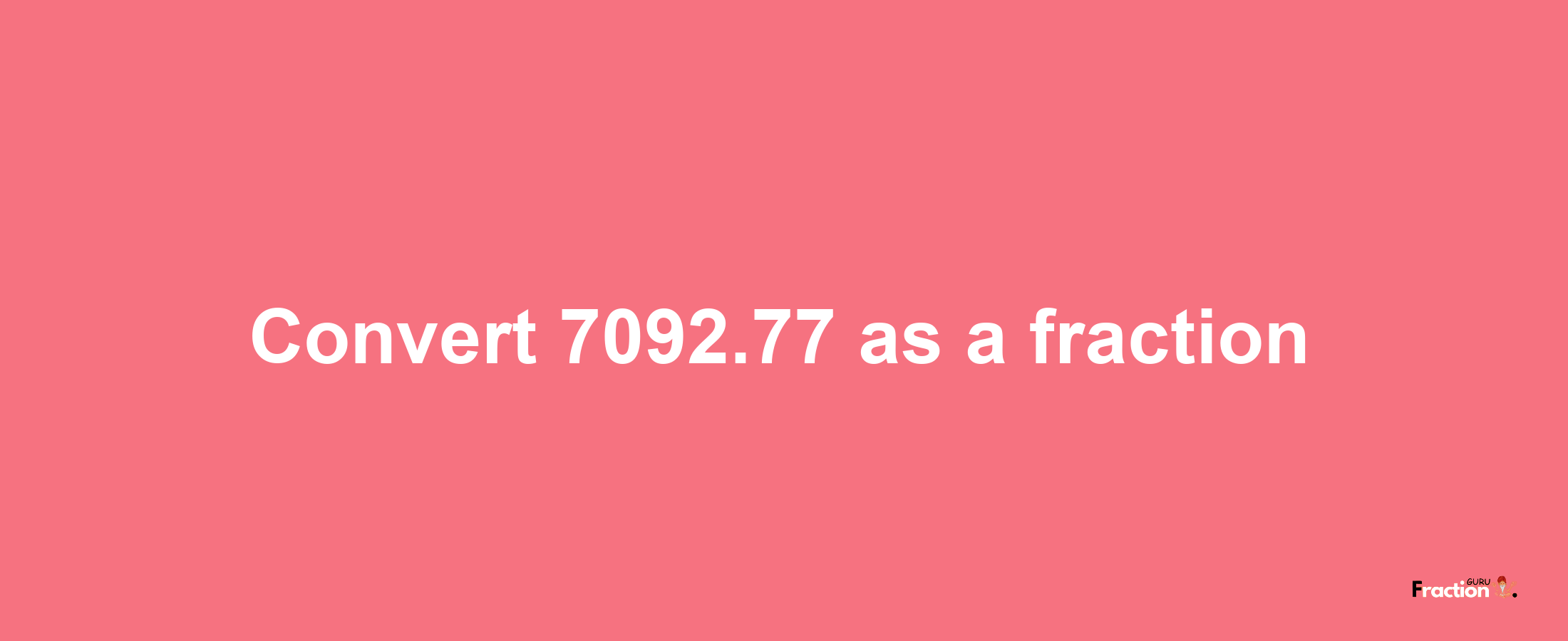 How to convert 7092.77 as a fraction