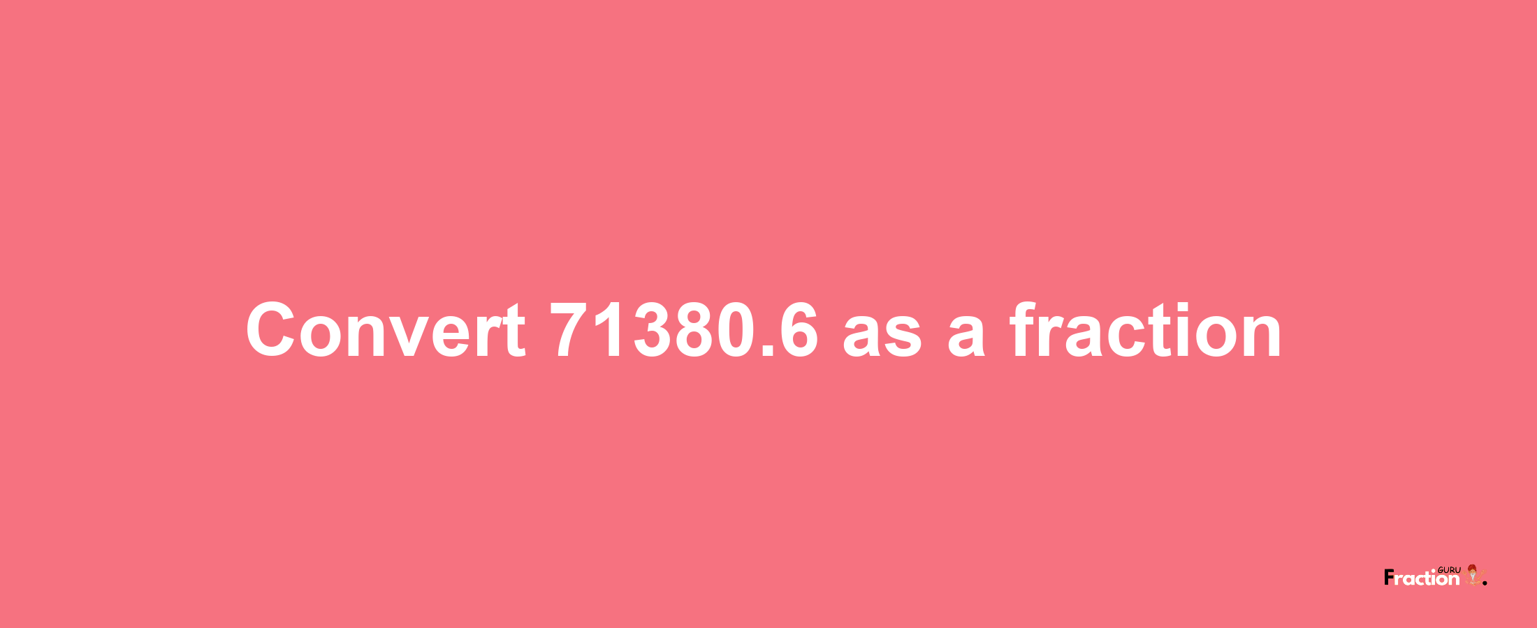 How to convert 71380.6 as a fraction