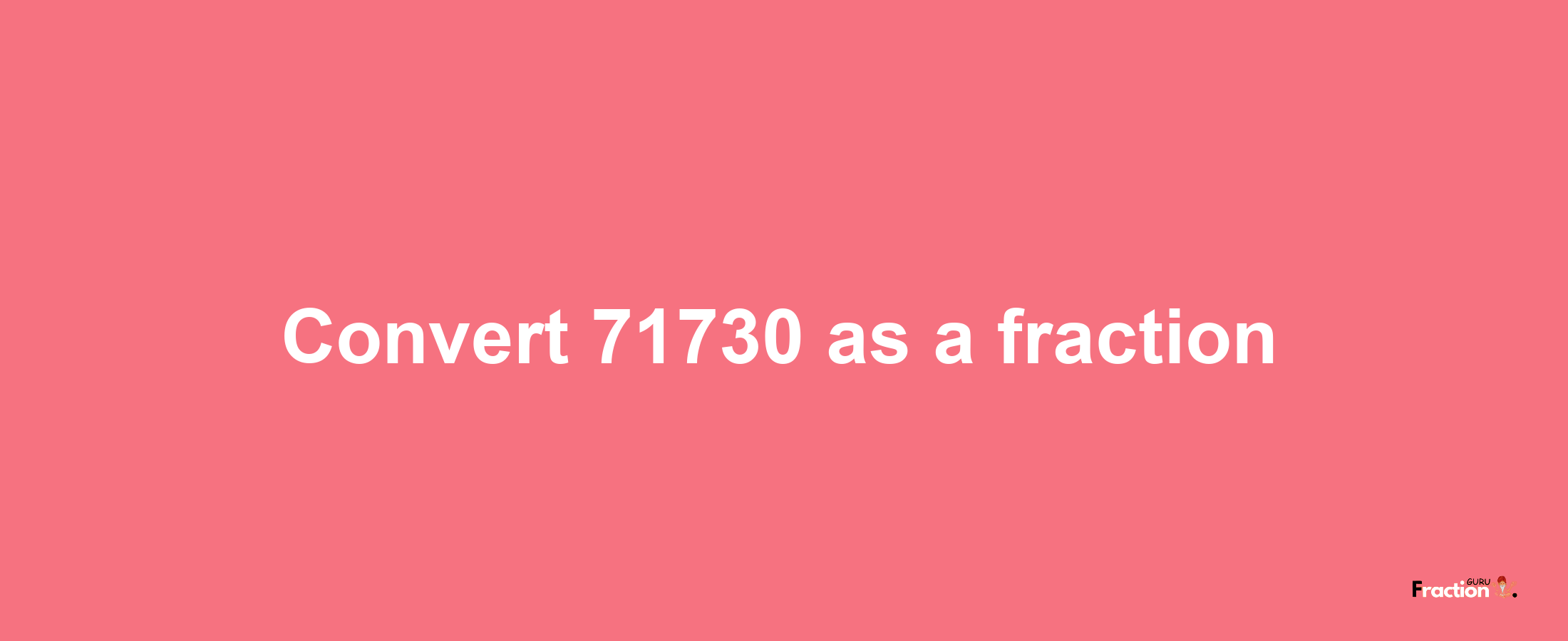 How to convert 71730 as a fraction