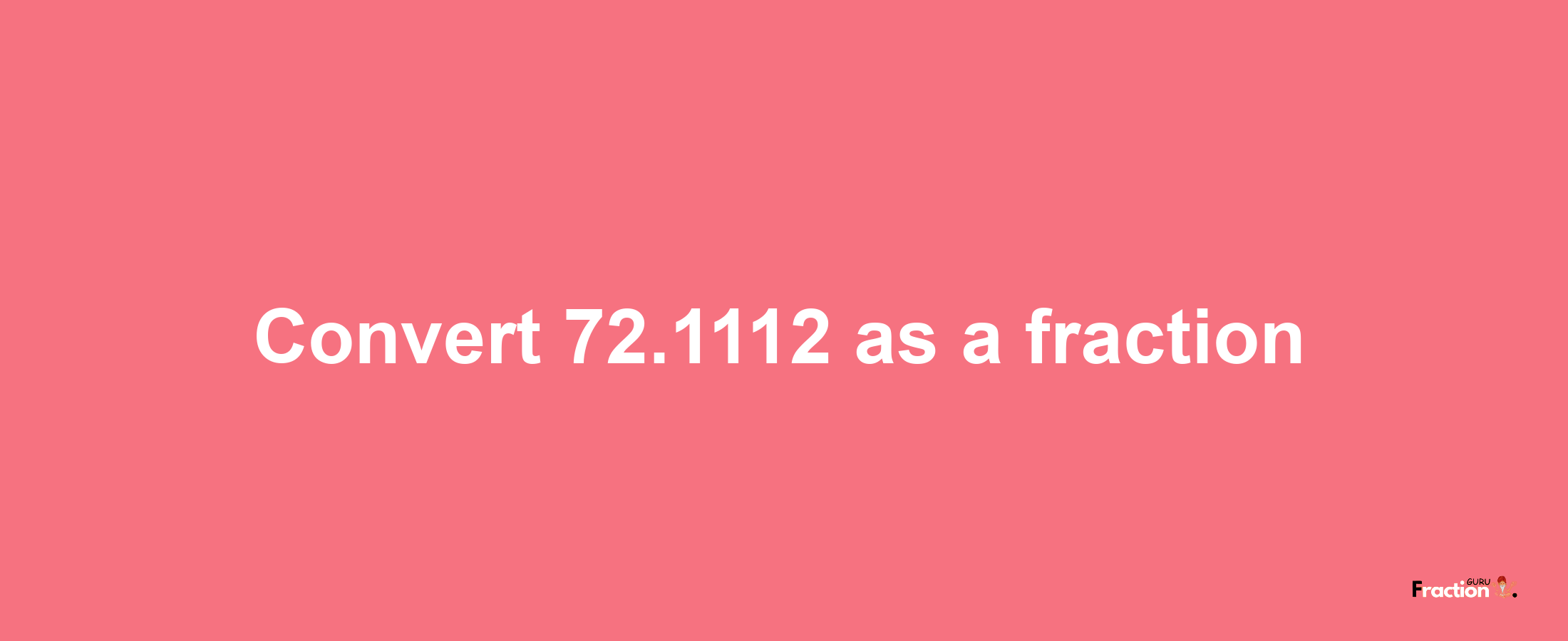 How to convert 72.1112 as a fraction