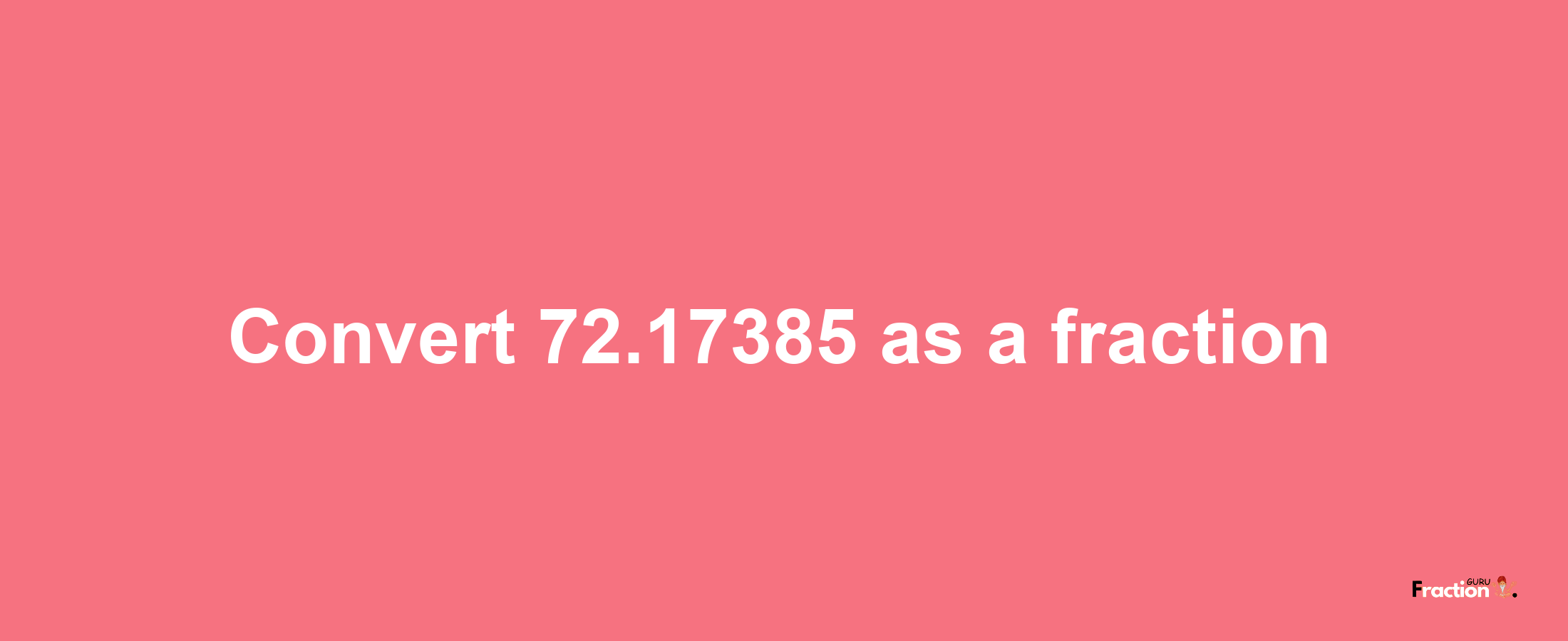 How to convert 72.17385 as a fraction