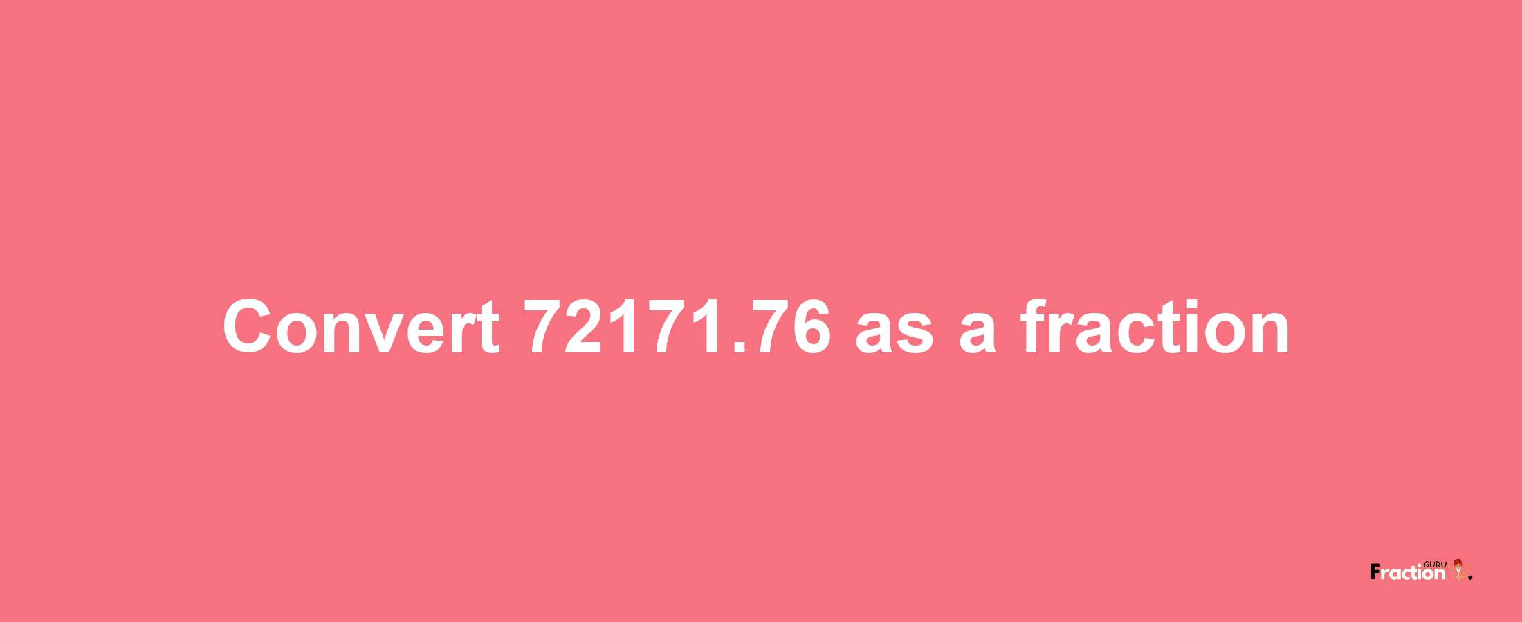 How to convert 72171.76 as a fraction