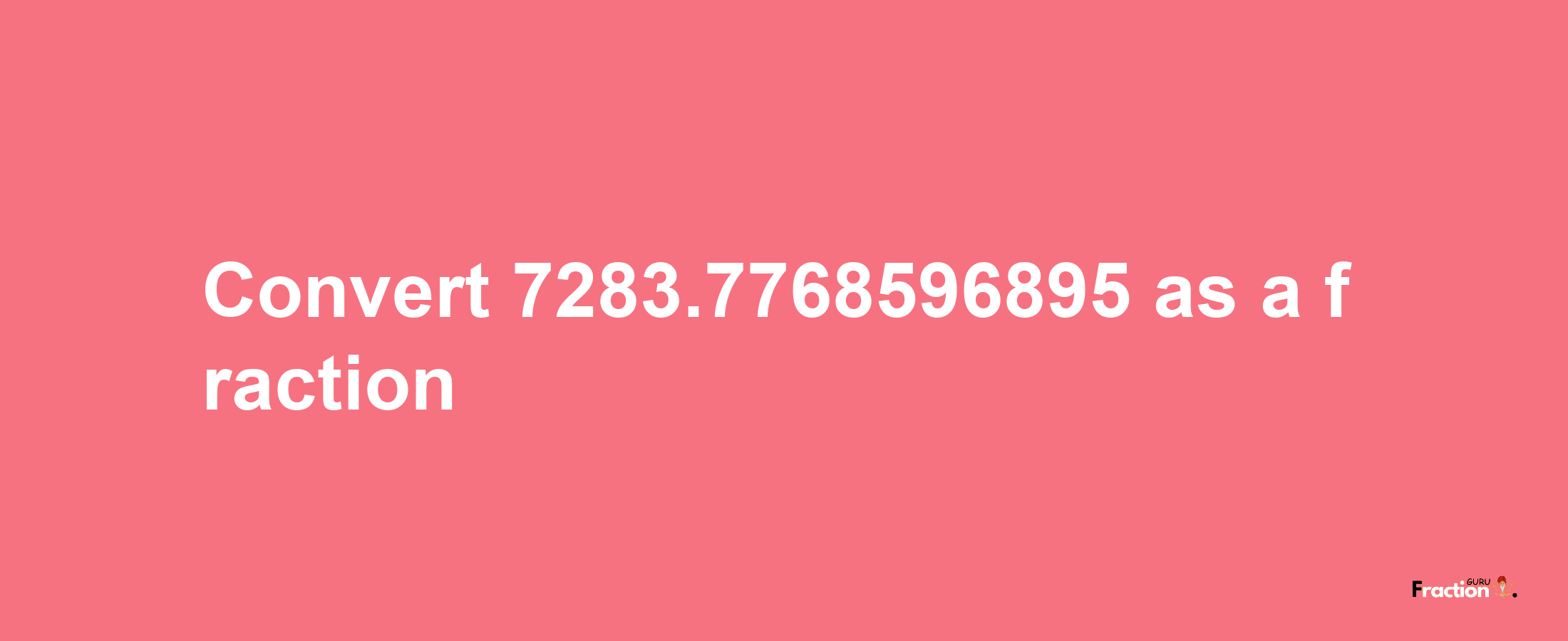 How to convert 7283.7768596895 as a fraction