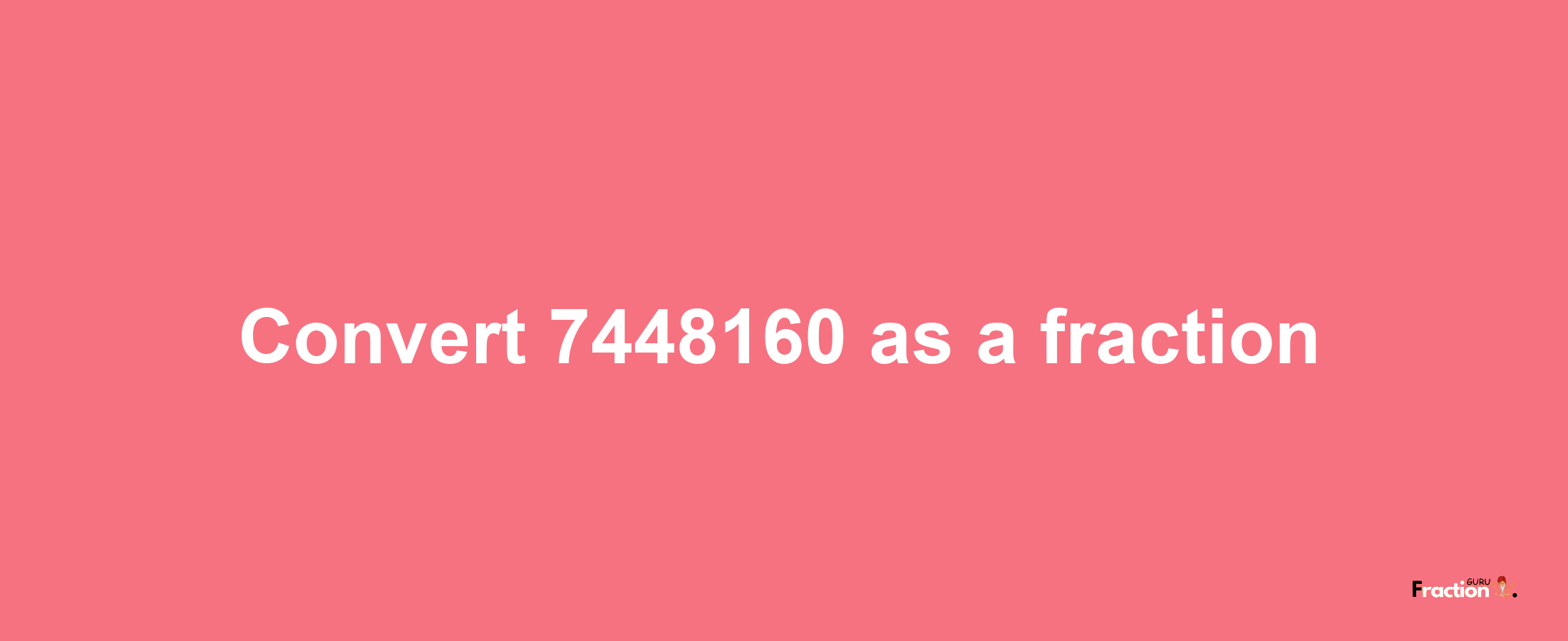 How to convert 7448160 as a fraction