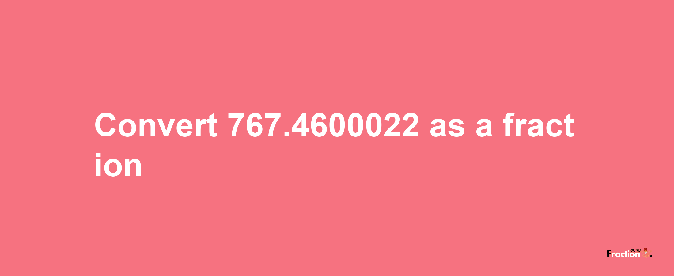 How to convert 767.4600022 as a fraction