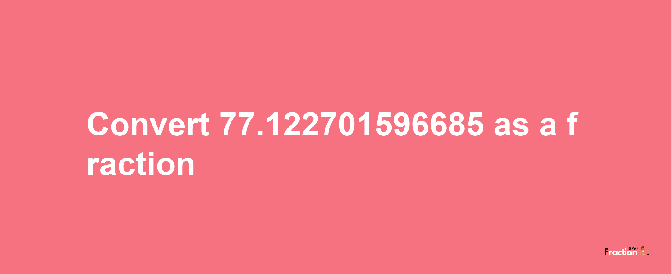 How to convert 77.122701596685 as a fraction