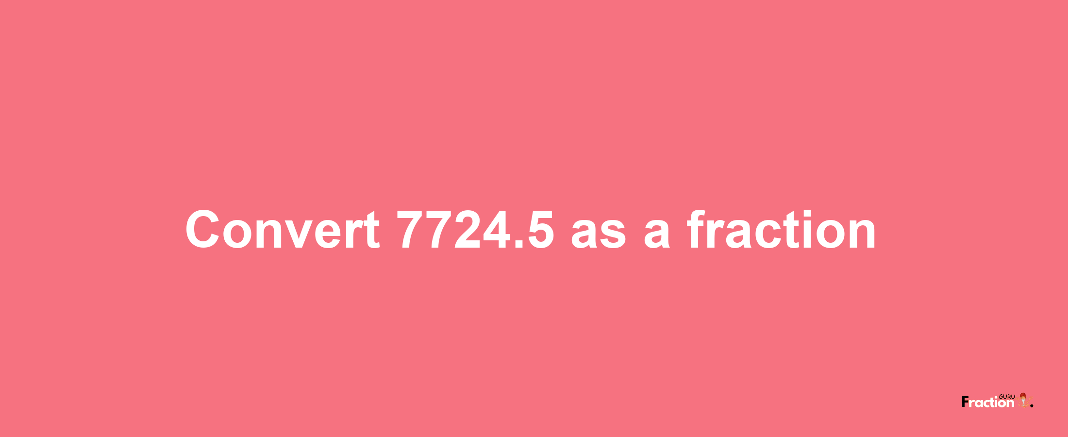 How to convert 7724.5 as a fraction