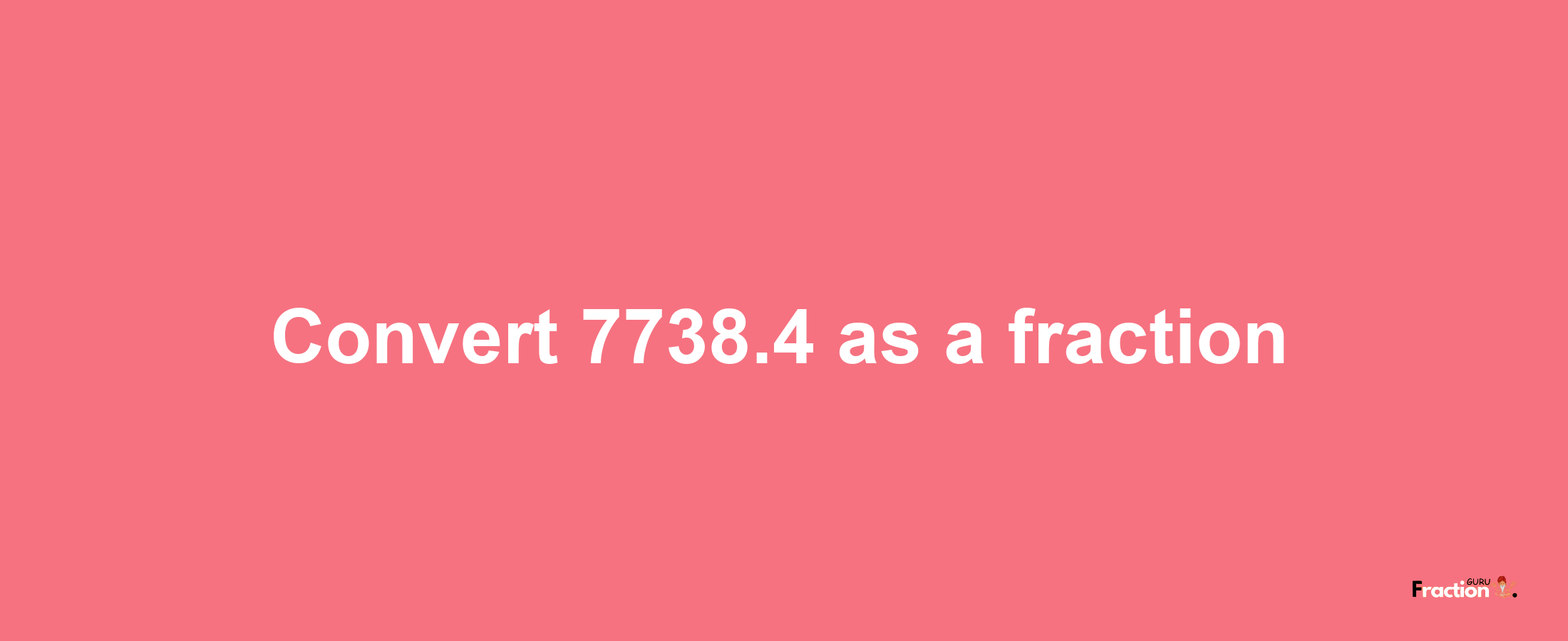 How to convert 7738.4 as a fraction