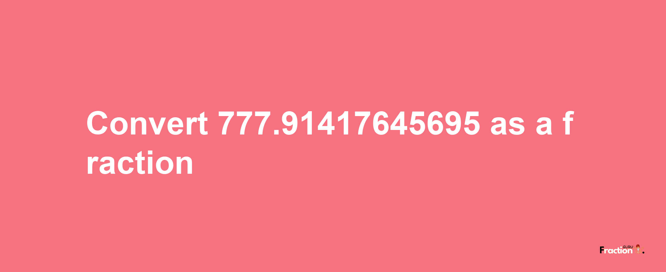 How to convert 777.91417645695 as a fraction