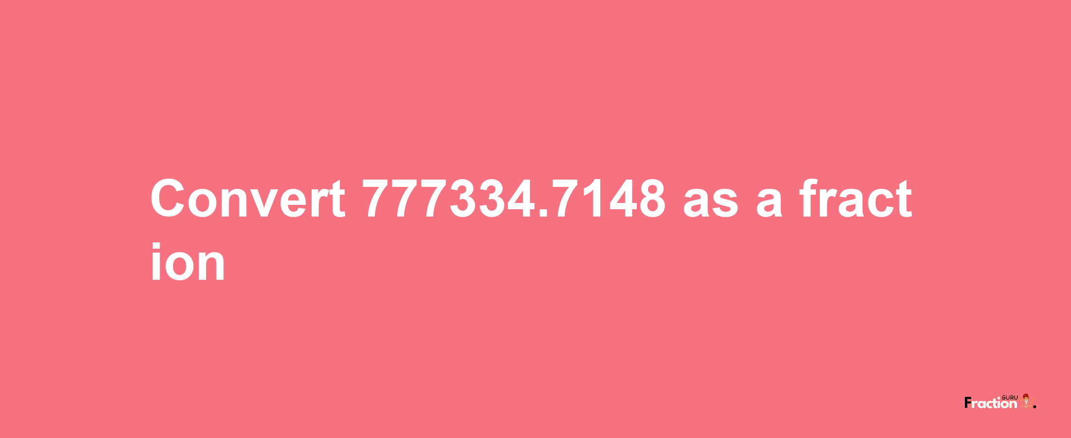 How to convert 777334.7148 as a fraction