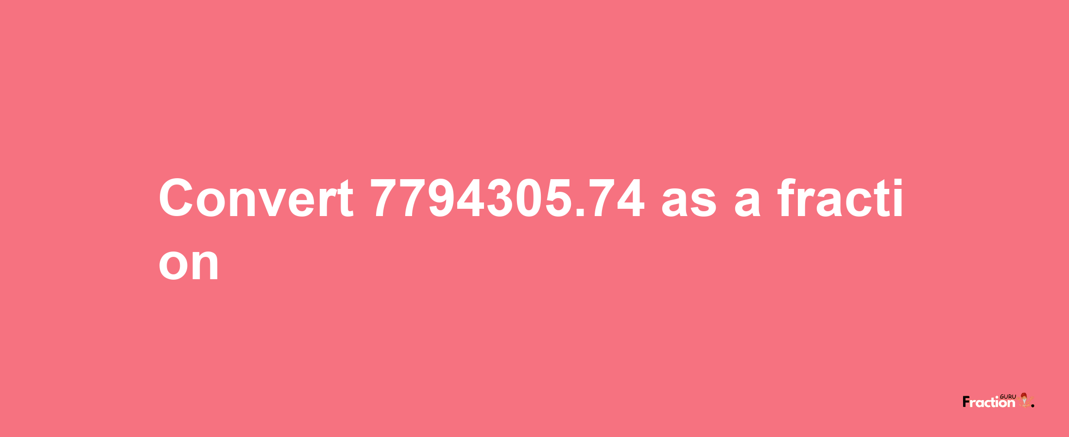 How to convert 7794305.74 as a fraction