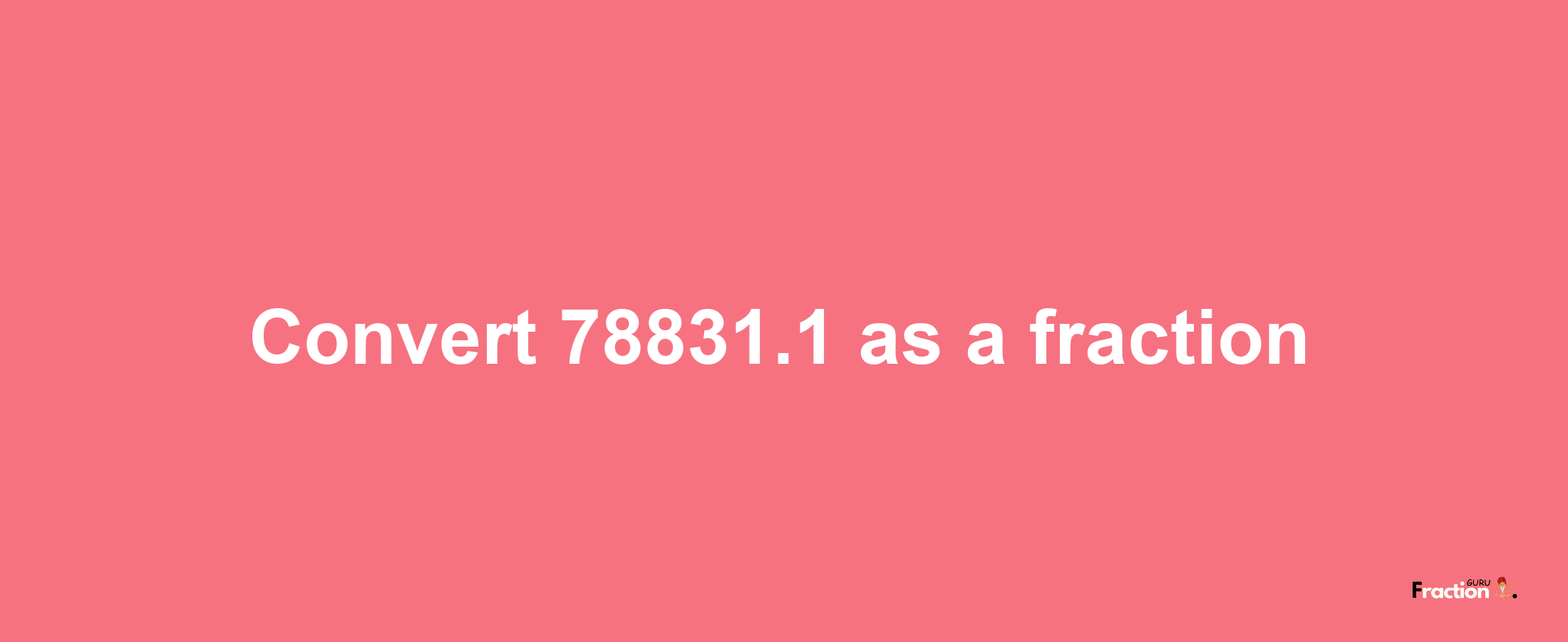 How to convert 78831.1 as a fraction