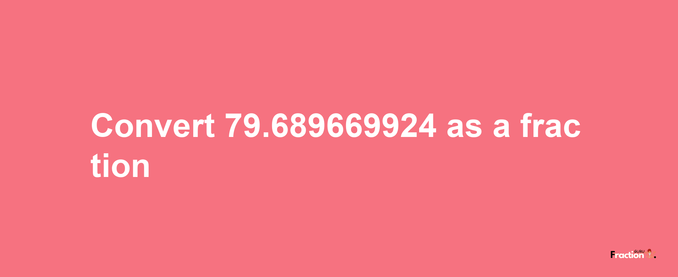 How to convert 79.689669924 as a fraction