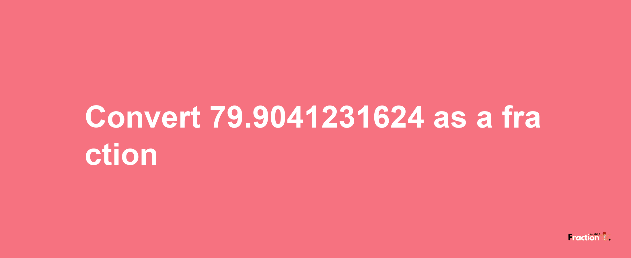 How to convert 79.9041231624 as a fraction