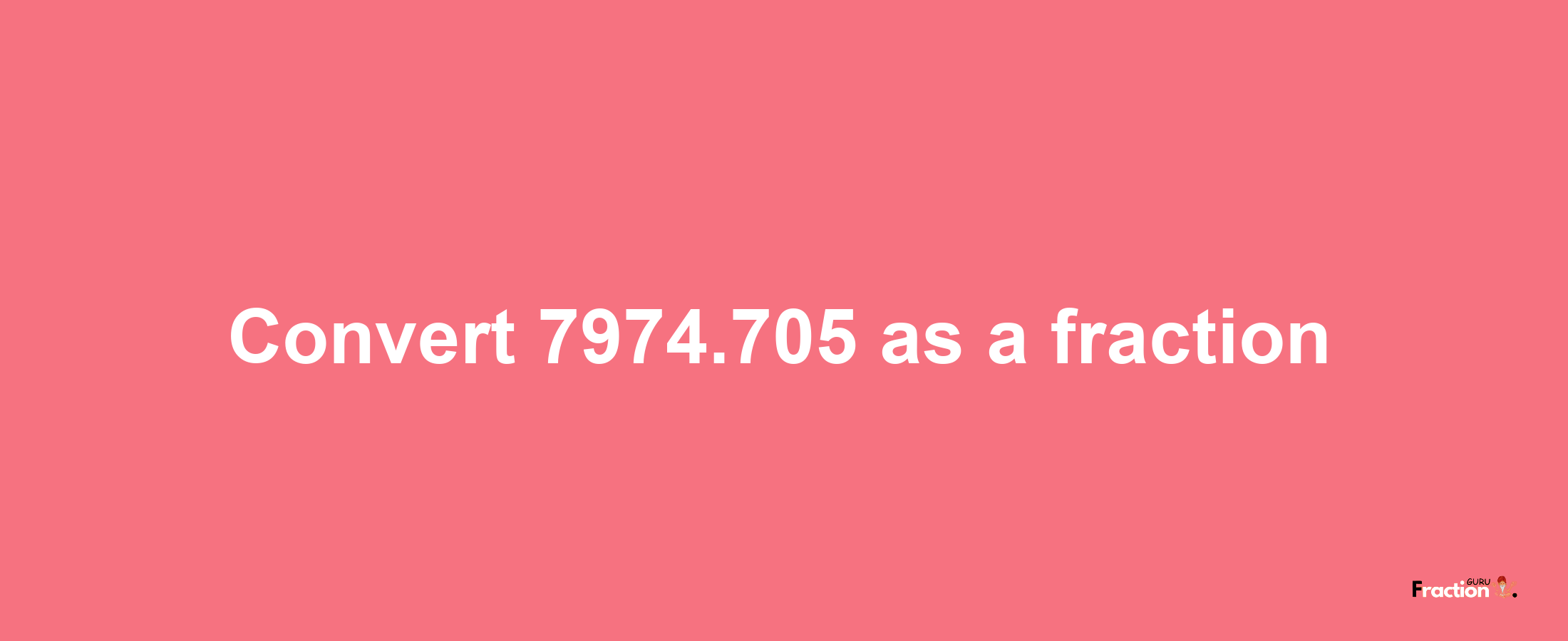 How to convert 7974.705 as a fraction