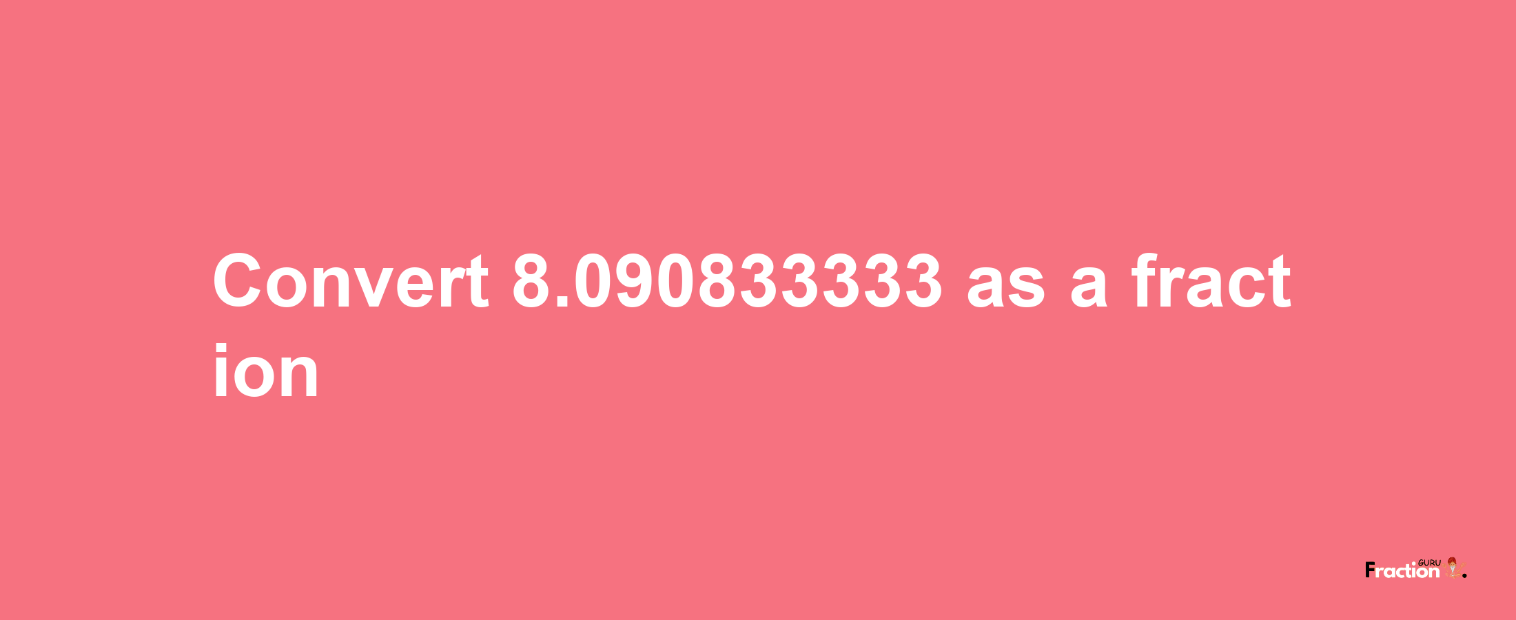 How to convert 8.090833333 as a fraction