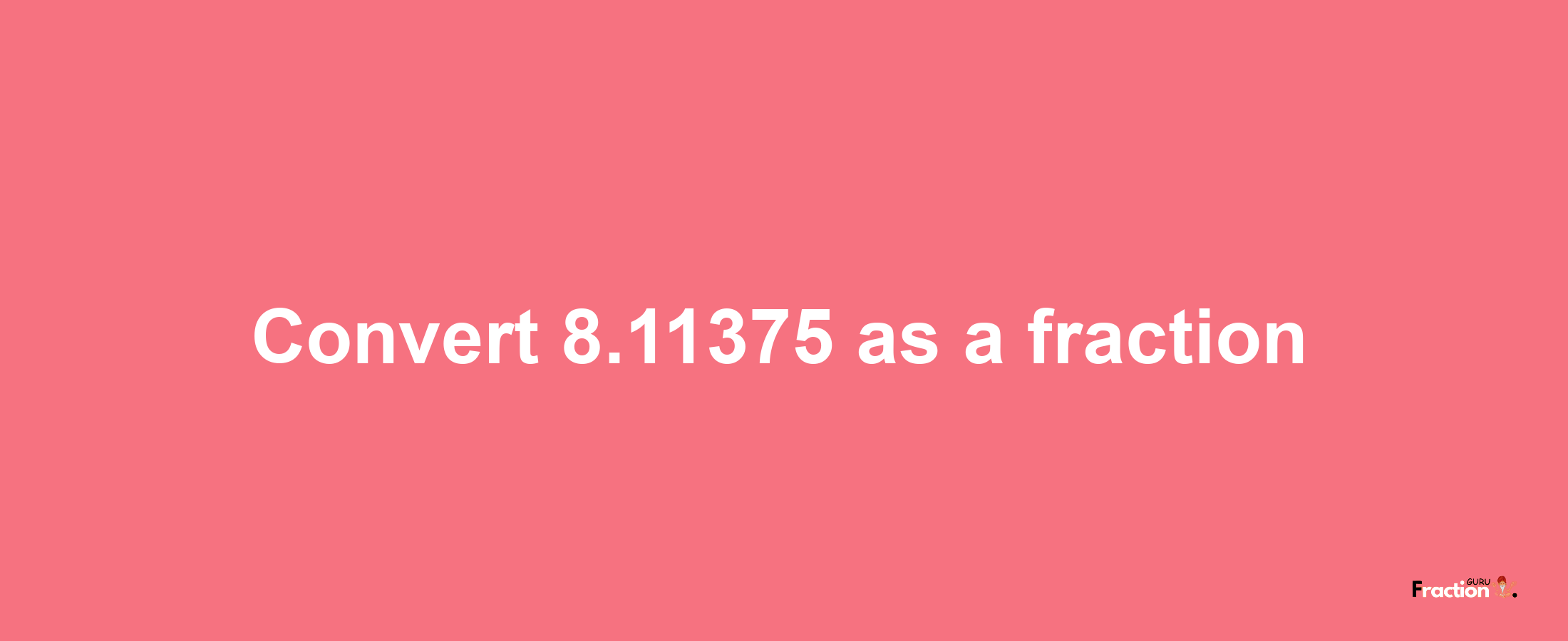 How to convert 8.11375 as a fraction