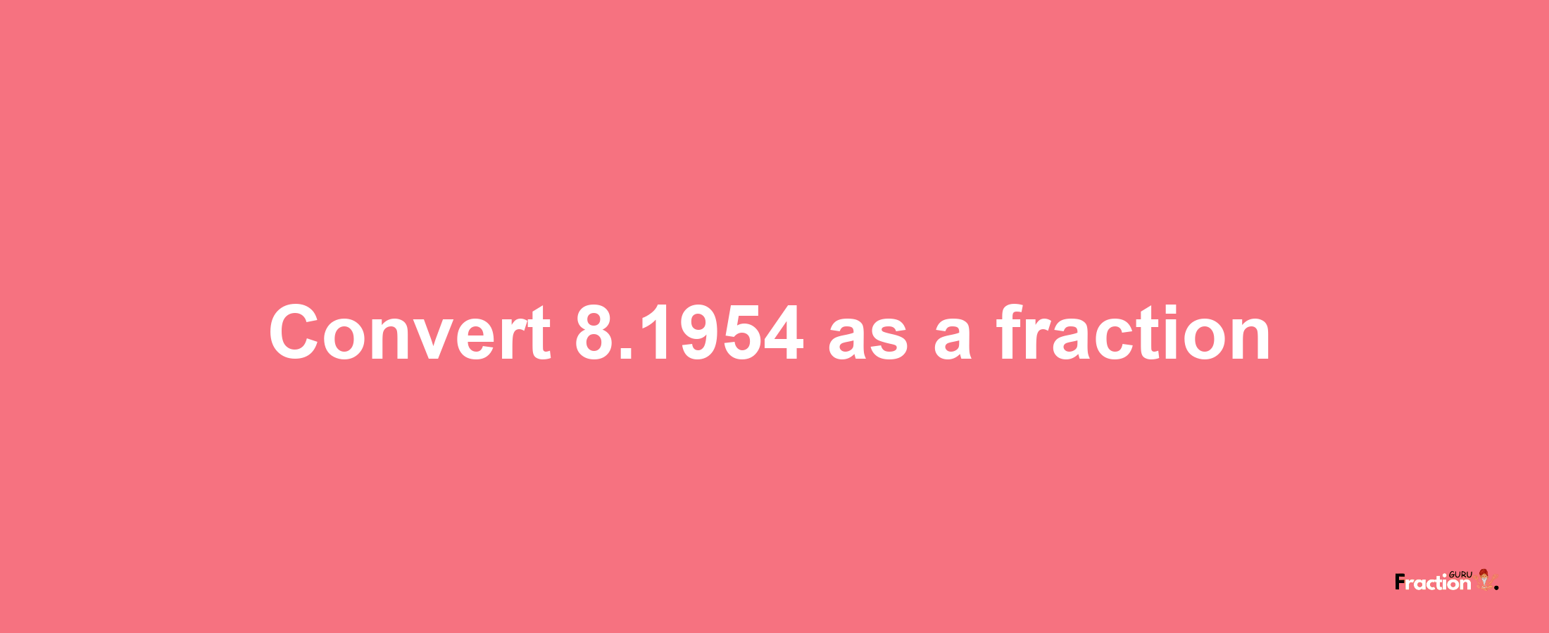 How to convert 8.1954 as a fraction