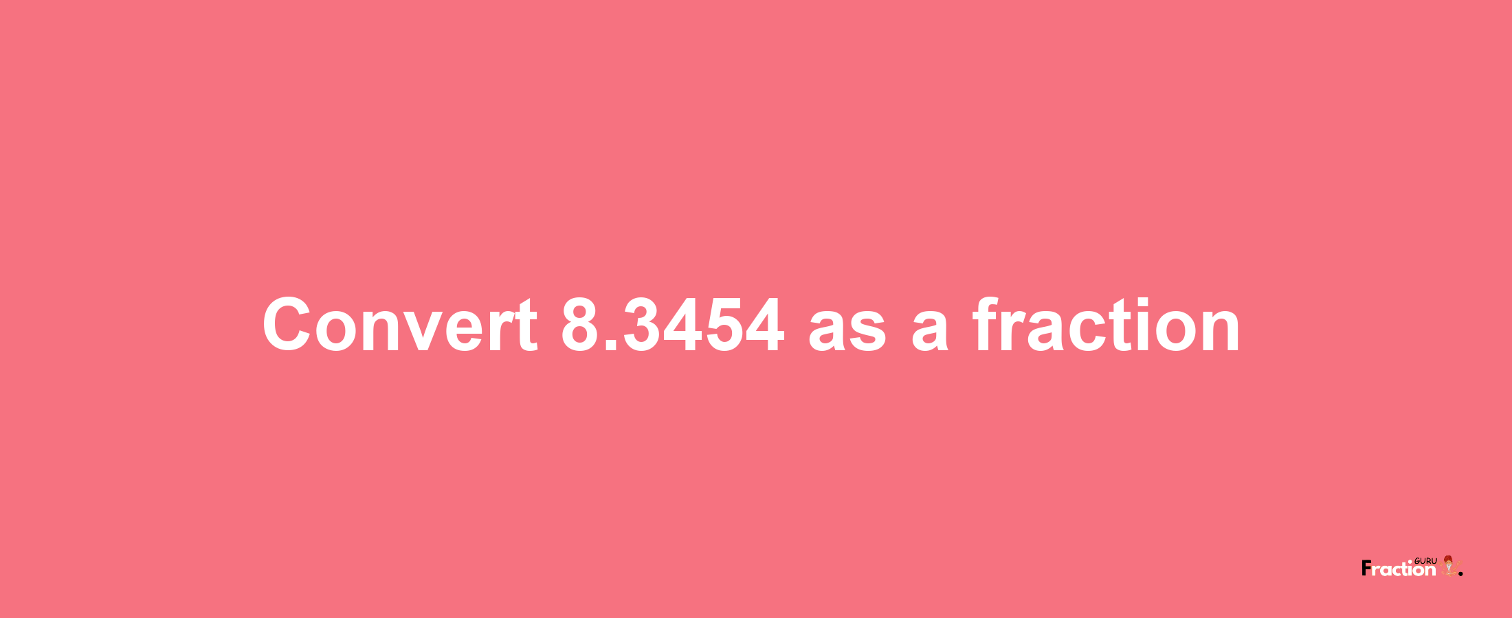 How to convert 8.3454 as a fraction