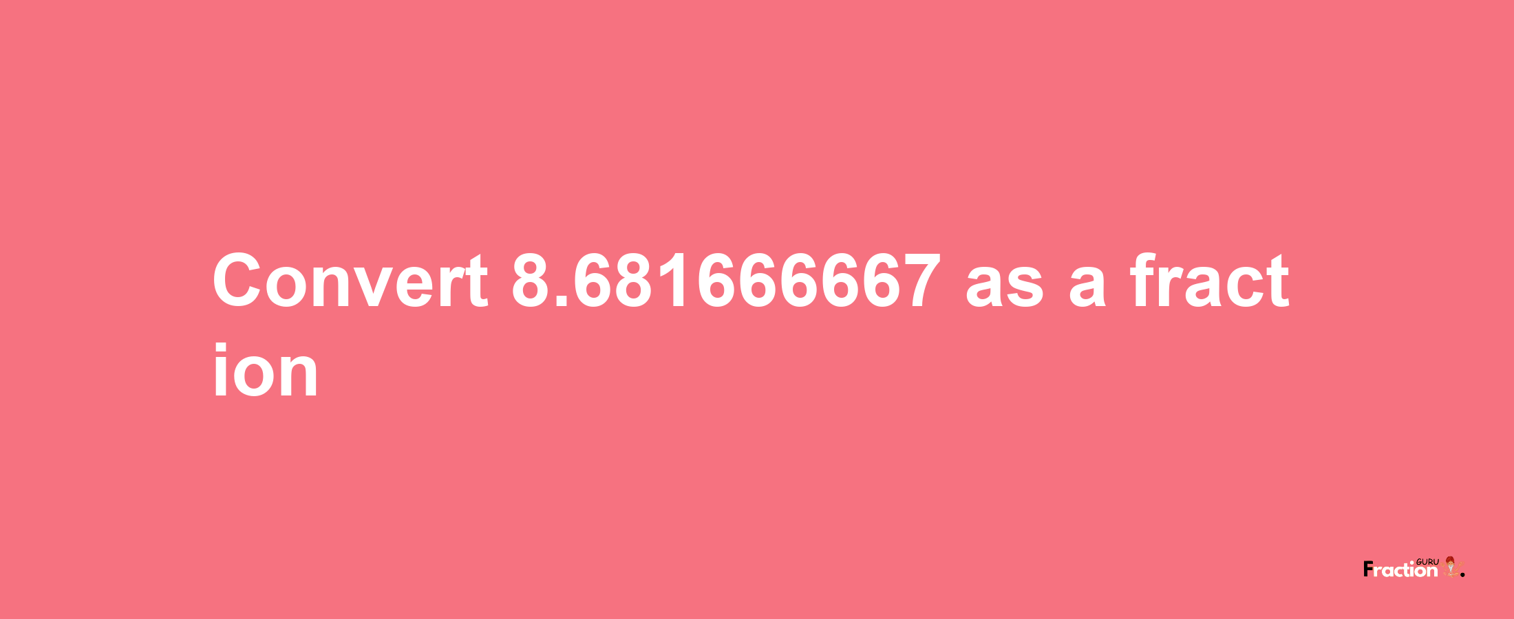 How to convert 8.681666667 as a fraction