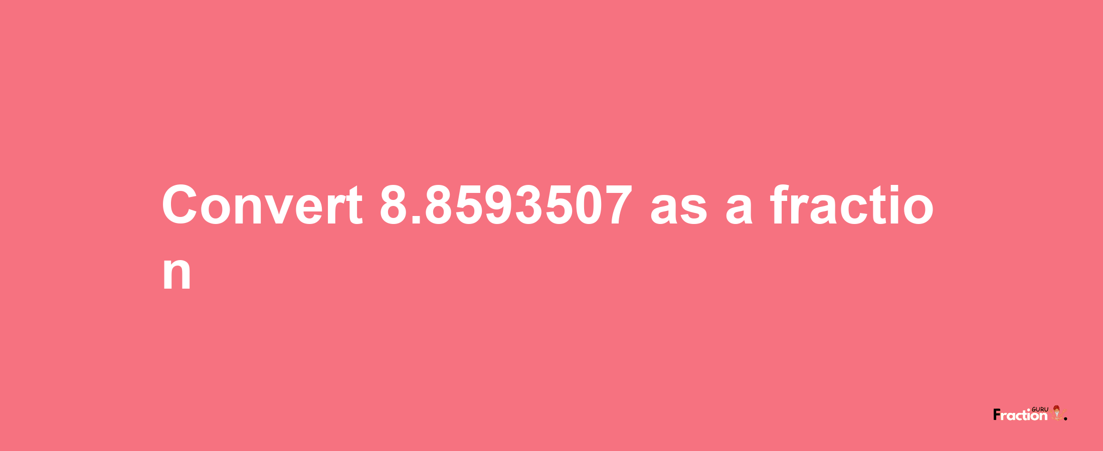 How to convert 8.8593507 as a fraction