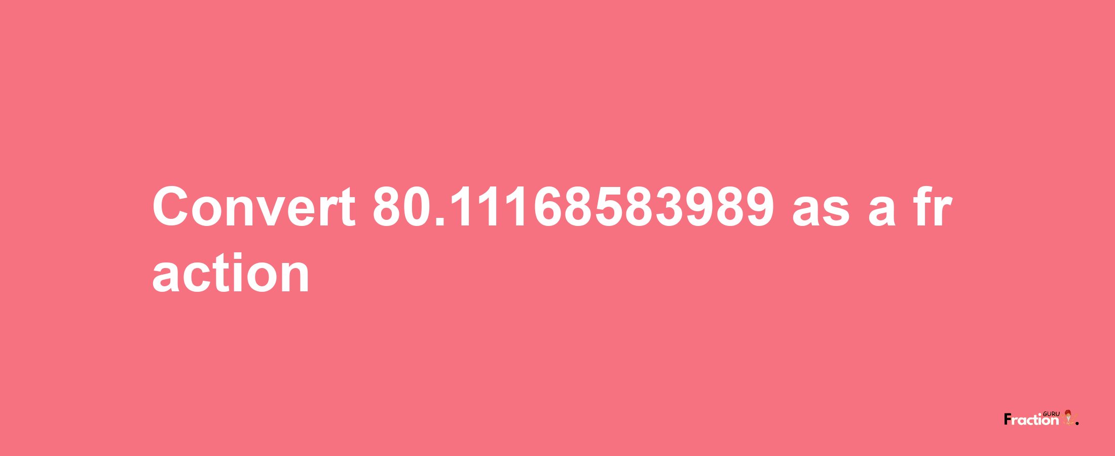 How to convert 80.11168583989 as a fraction